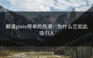 解读pixiv榜单的热潮：为什么它如此吸引人