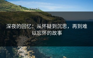 深夜的回忆：从怀疑到沉思，再到难以忘怀的故事