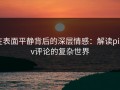 在表面平静背后的深层情感：解读pixiv评论的复杂世界