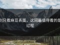 别只看麻豆表面，这回最值得看的是过程